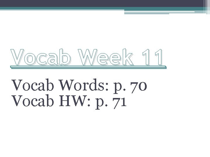 Vocab Week 11 Vocab Words: p. 70 Vocab HW: p. 71 