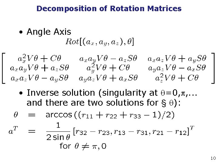 Decomposition of Rotation Matrices • Angle Axis • Inverse solution (singularity at =0, ,