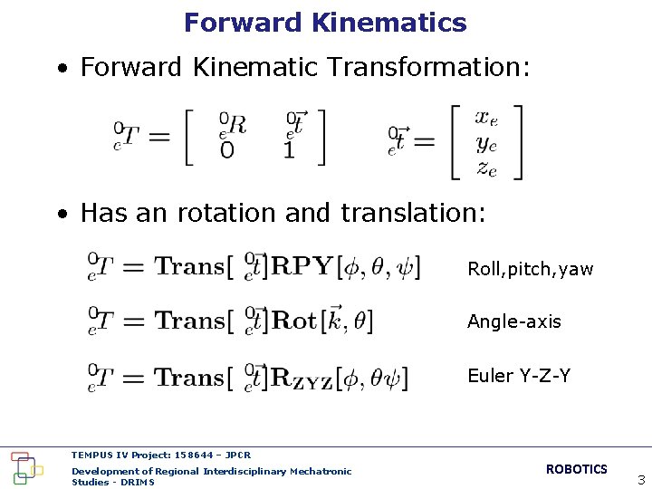 Forward Kinematics • Forward Kinematic Transformation: • Has an rotation and translation: Roll, pitch,