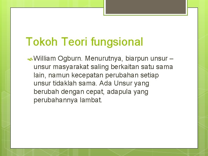 Tokoh Teori fungsional William Ogburn. Menurutnya, biarpun unsur – unsur masyarakat saling berkaitan satu