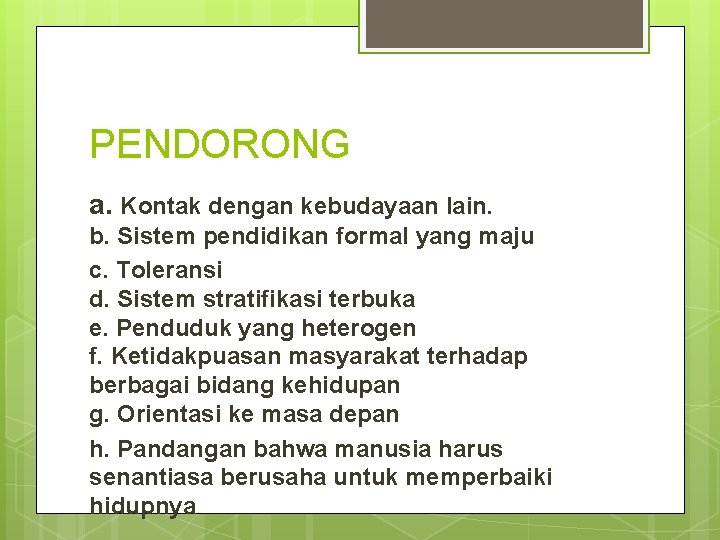 PENDORONG a. Kontak dengan kebudayaan lain. b. Sistem pendidikan formal yang maju c. Toleransi