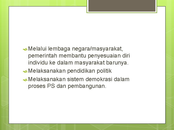  Melalui lembaga negara/masyarakat, pemerintah membantu penyesuaian diri individu ke dalam masyarakat barunya. Melaksanakan