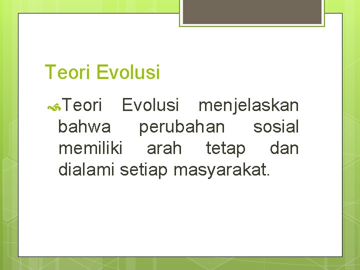 Teori Evolusi menjelaskan bahwa perubahan sosial memiliki arah tetap dan dialami setiap masyarakat. 