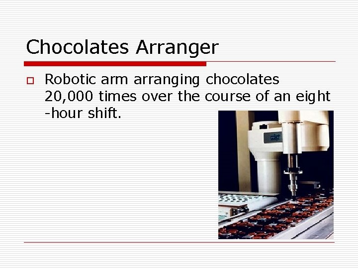 Chocolates Arranger o Robotic arm arranging chocolates 20, 000 times over the course of