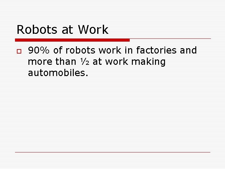 Robots at Work o 90% of robots work in factories and more than ½