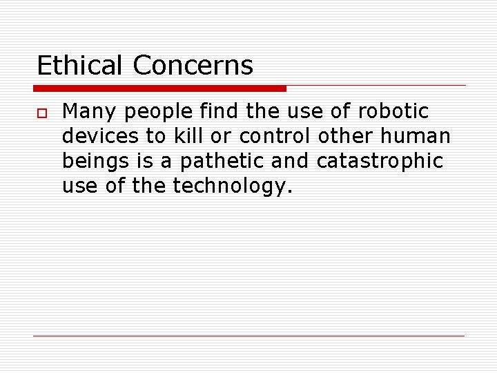 Ethical Concerns o Many people find the use of robotic devices to kill or