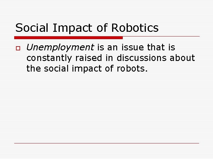 Social Impact of Robotics o Unemployment is an issue that is constantly raised in