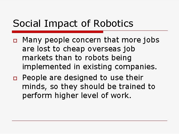 Social Impact of Robotics o o Many people concern that more jobs are lost