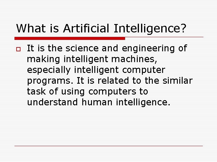 What is Artificial Intelligence? o It is the science and engineering of making intelligent