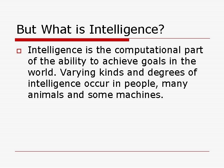 But What is Intelligence? o Intelligence is the computational part of the ability to