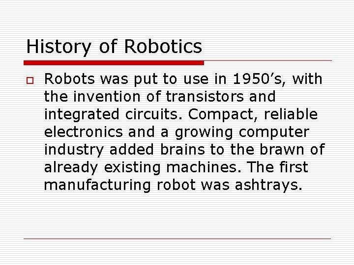 History of Robotics o Robots was put to use in 1950’s, with the invention