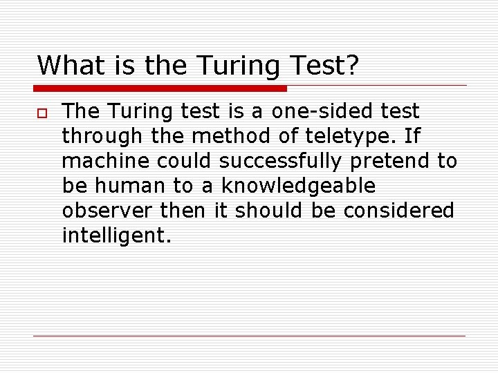 What is the Turing Test? o The Turing test is a one-sided test through