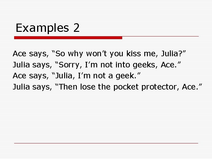 Examples 2 Ace says, “So why won’t you kiss me, Julia? ” Julia says,