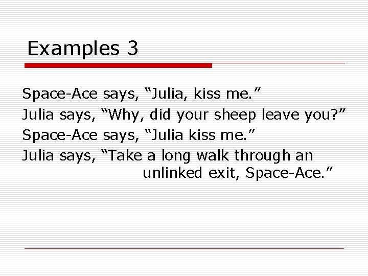Examples 3 Space-Ace says, “Julia, kiss me. ” Julia says, “Why, did your sheep