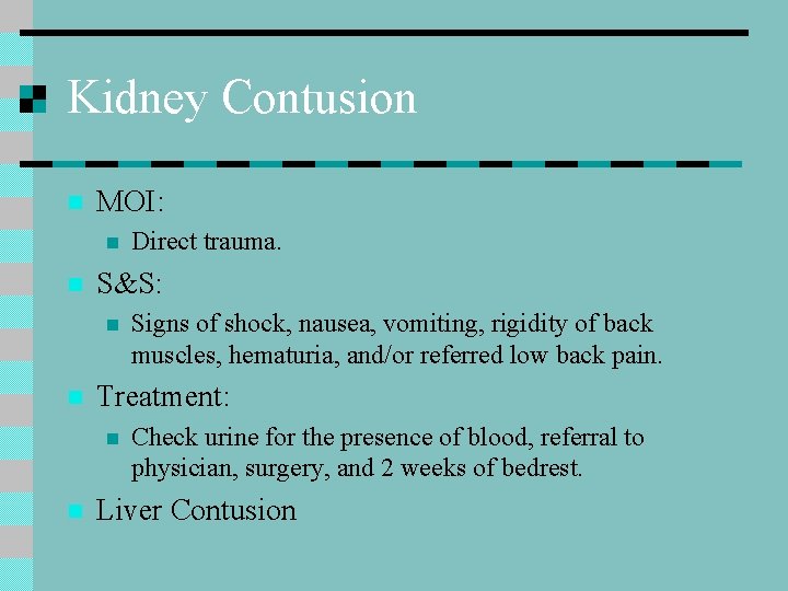 Kidney Contusion n MOI: n n S&S: n n Signs of shock, nausea, vomiting,