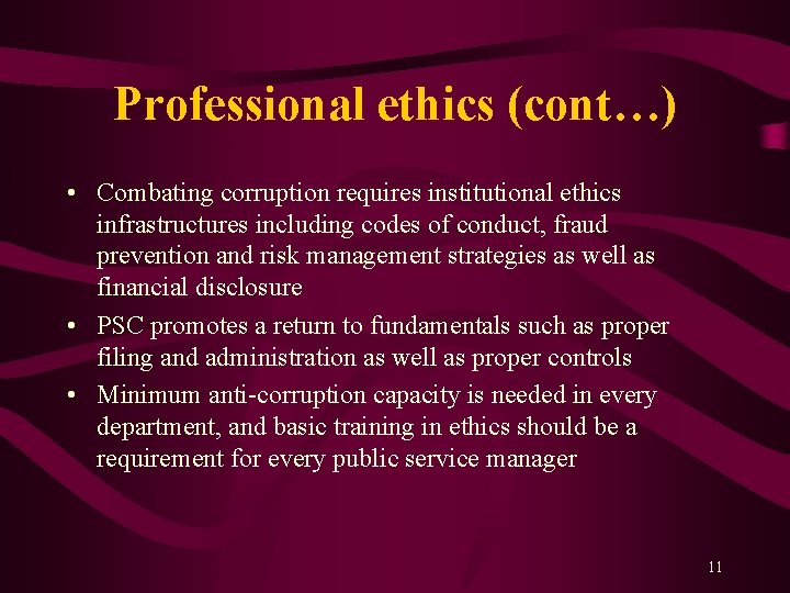 Professional ethics (cont…) • Combating corruption requires institutional ethics infrastructures including codes of conduct,