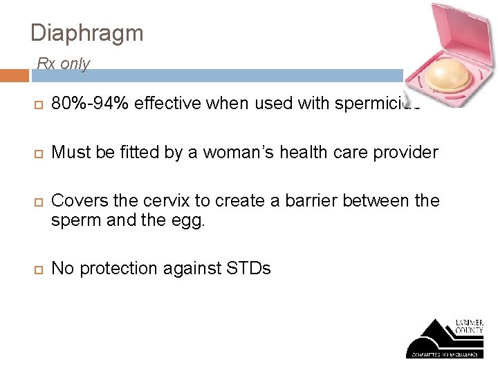 Diaphragm Rx only 80%-94% effective when used with spermicide Must be fitted by a