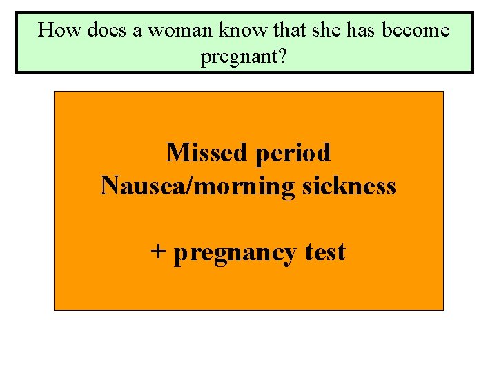 How does a woman know that she has become pregnant? Missed period Nausea/morning sickness