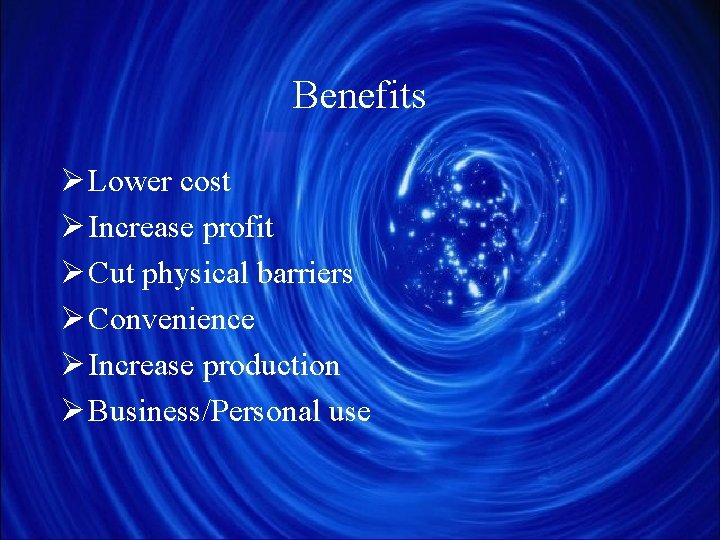 Benefits Ø Lower cost Ø Increase profit Ø Cut physical barriers Ø Convenience Ø