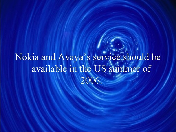 Nokia and Avaya’s service should be available in the US summer of 2006. 