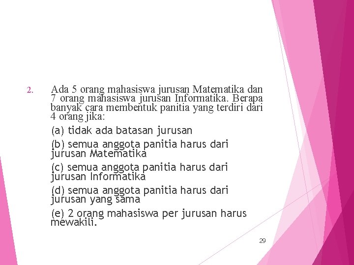 2. Ada 5 orang mahasiswa jurusan Matematika dan 7 orang mahasiswa jurusan Informatika. Berapa