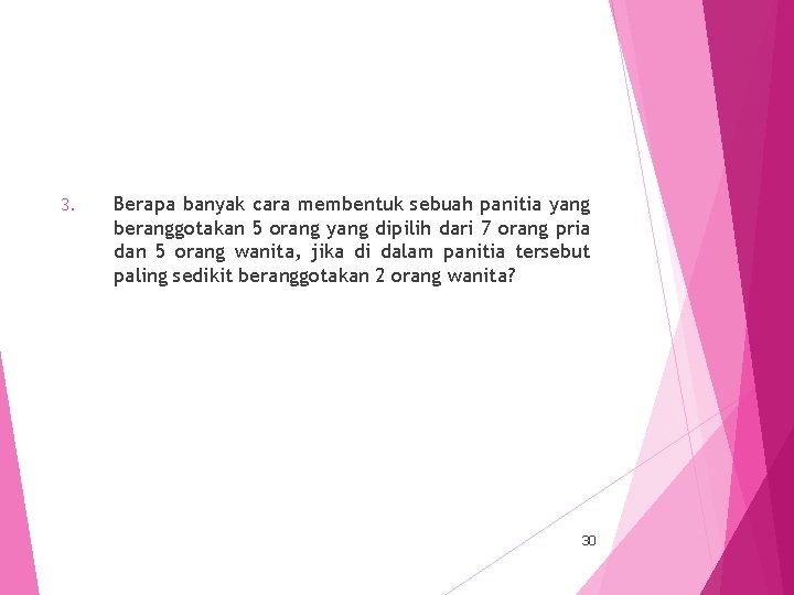 3. Berapa banyak cara membentuk sebuah panitia yang beranggotakan 5 orang yang dipilih dari