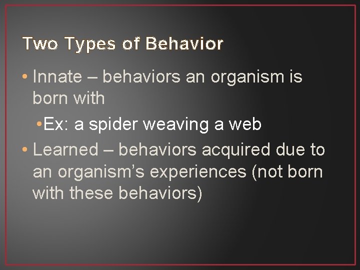 Two Types of Behavior • Innate – behaviors an organism is born with •