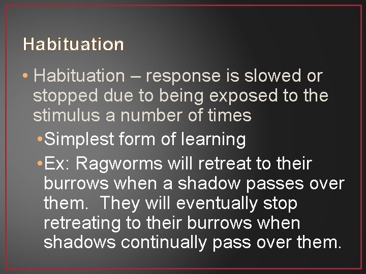 Habituation • Habituation – response is slowed or stopped due to being exposed to