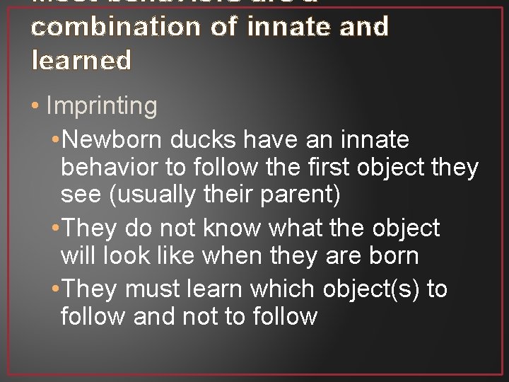 Most behaviors are a combination of innate and learned • Imprinting • Newborn ducks