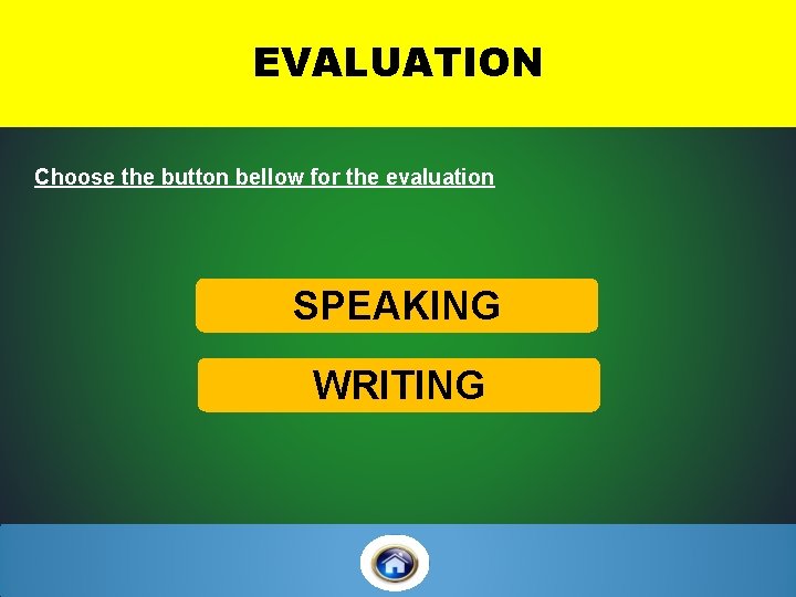 EVALUATION Choose the button bellow for the evaluation SPEAKING WRITING 