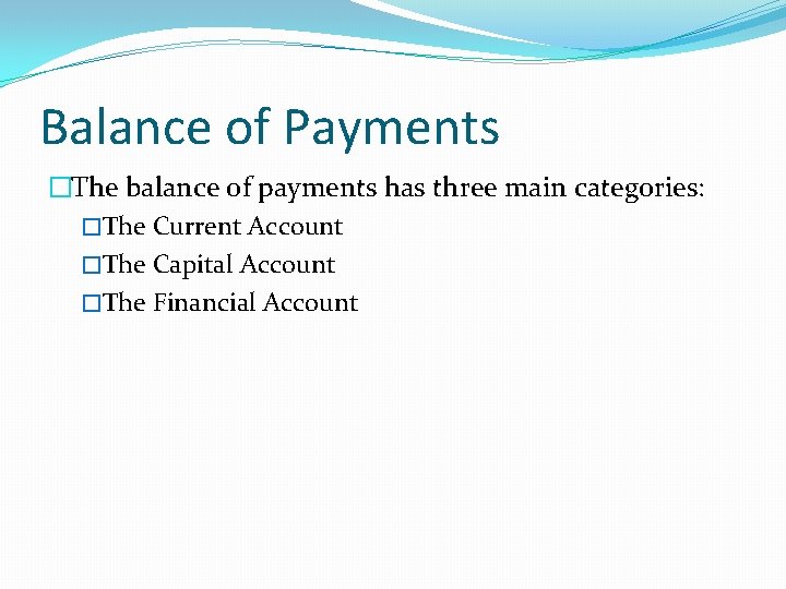 Balance of Payments �The balance of payments has three main categories: �The Current Account