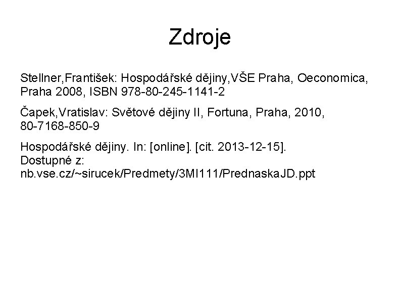 Zdroje Stellner, František: Hospodářské dějiny, VŠE Praha, Oeconomica, Praha 2008, ISBN 978 -80 -245