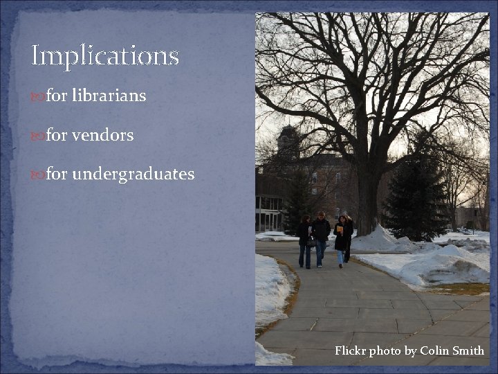 Implications for librarians for vendors for undergraduates Flickr photo by Colin Smith 
