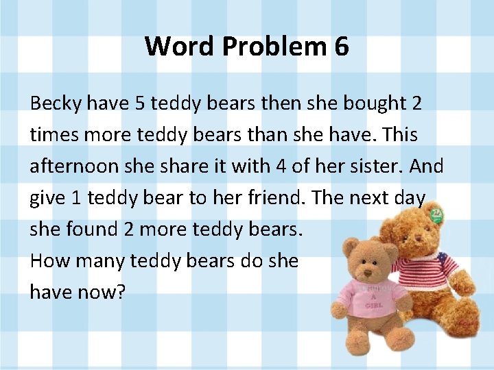 Word Problem 6 Becky have 5 teddy bears then she bought 2 times more