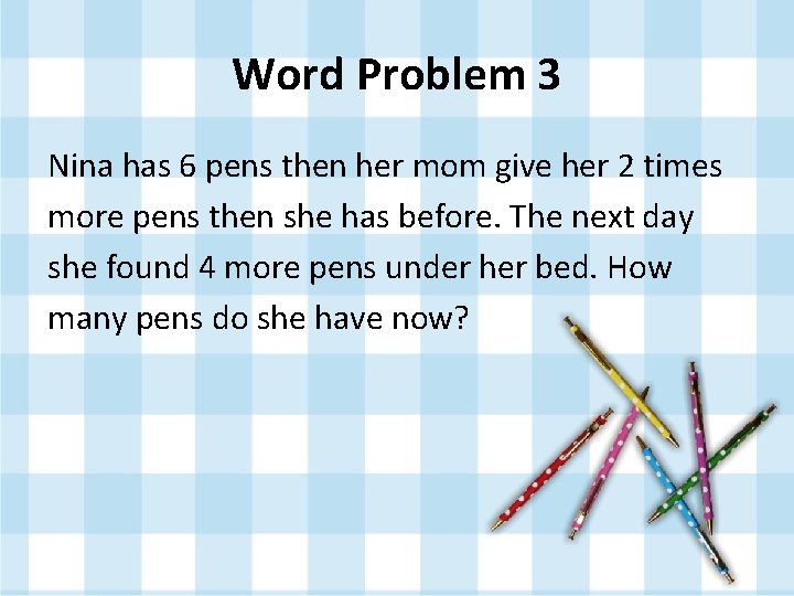 Word Problem 3 Nina has 6 pens then her mom give her 2 times