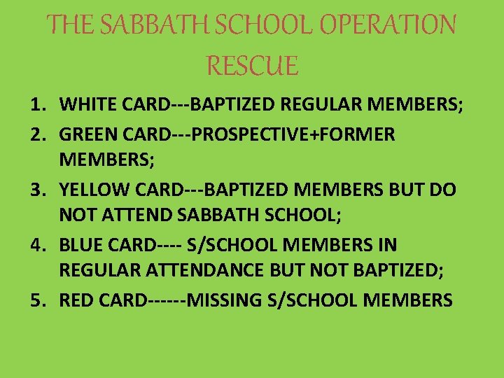 THE SABBATH SCHOOL OPERATION RESCUE 1. WHITE CARD---BAPTIZED REGULAR MEMBERS; 2. GREEN CARD---PROSPECTIVE+FORMER MEMBERS;