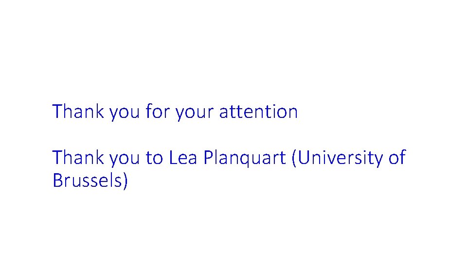 Thank you for your attention Thank you to Lea Planquart (University of Brussels) 