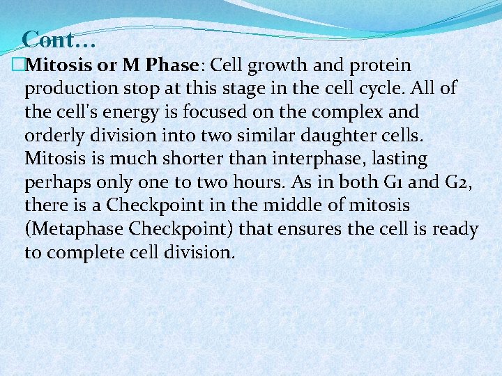 Cont… �Mitosis or M Phase: Cell growth and protein production stop at this stage