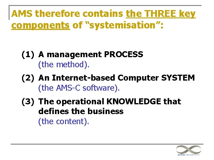 AMS therefore contains the THREE key components of “systemisation”: (1) A management PROCESS (the