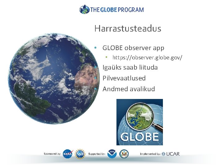 Harrastusteadus • GLOBE observer app • https: //observer. globe. gov/ • Igaüks saab liituda