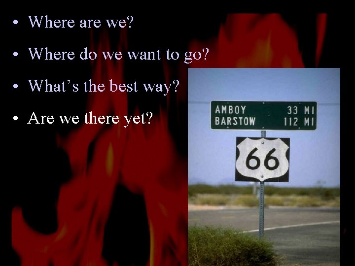  • Where are we? • Where do we want to go? • What’s