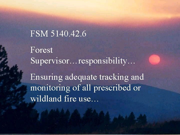 FSM 5140. 42. 6 Forest Supervisor…responsibility… Ensuring adequate tracking and monitoring of all prescribed