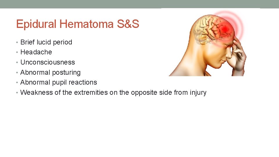 Epidural Hematoma S&S • Brief lucid period • Headache • Unconsciousness • Abnormal posturing