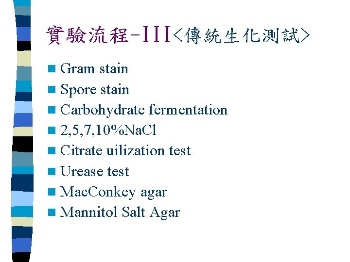 實驗流程-III<傳統生化測試> n Gram stain n Spore stain n Carbohydrate fermentation n 2, 5, 7,