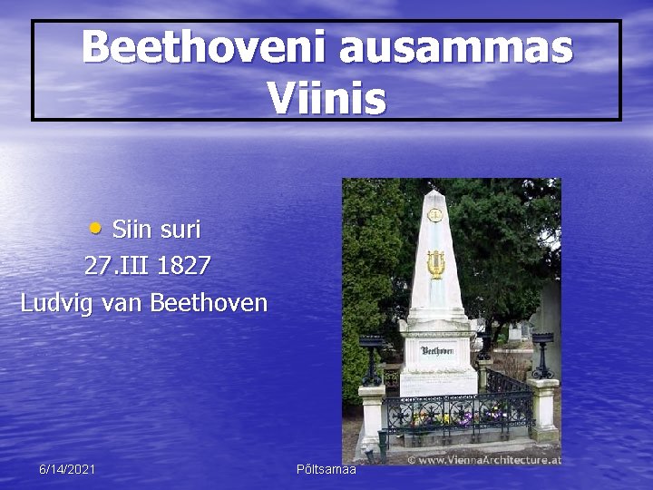 Beethoveni ausammas Viinis • Siin suri 27. III 1827 Ludvig van Beethoven 6/14/2021 Põltsamaa