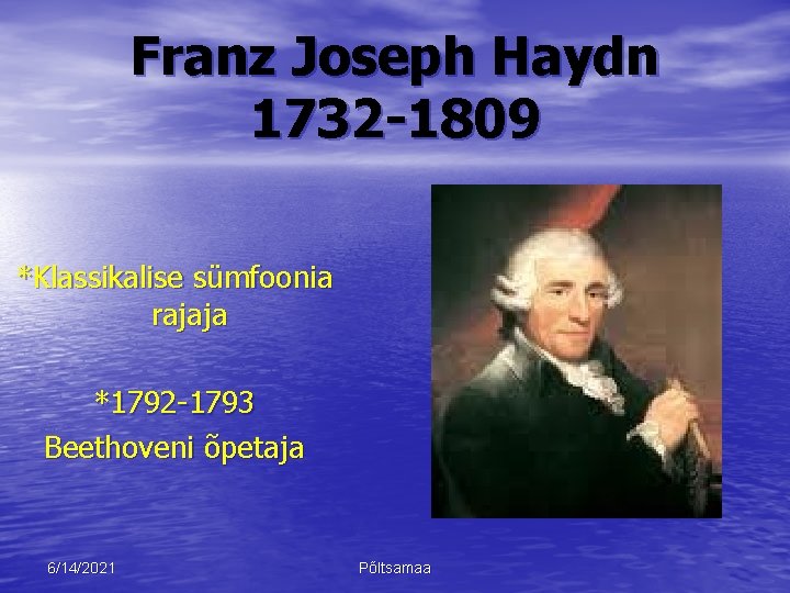 Franz Joseph Haydn 1732 -1809 *Klassikalise sümfoonia rajaja *1792 -1793 Beethoveni õpetaja 6/14/2021 Põltsamaa