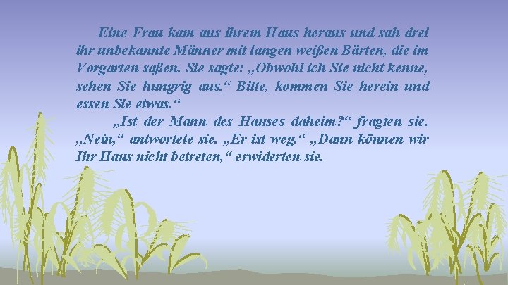 Eine Frau kam aus ihrem Haus heraus und sah drei ihr unbekannte Männer mit