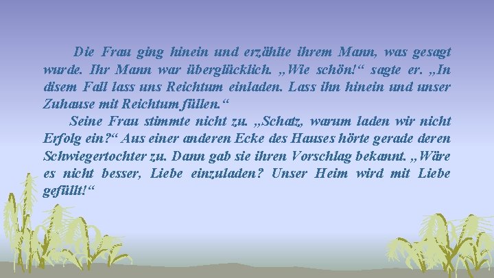 Die Frau ging hinein und erzählte ihrem Mann, was gesagt wurde. Ihr Mann war