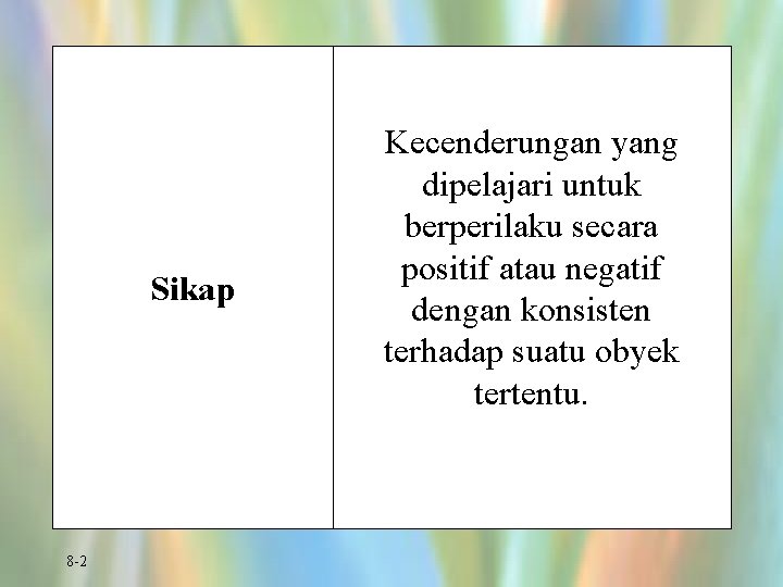 Sikap 8 -2 Kecenderungan yang dipelajari untuk berperilaku secara positif atau negatif dengan konsisten