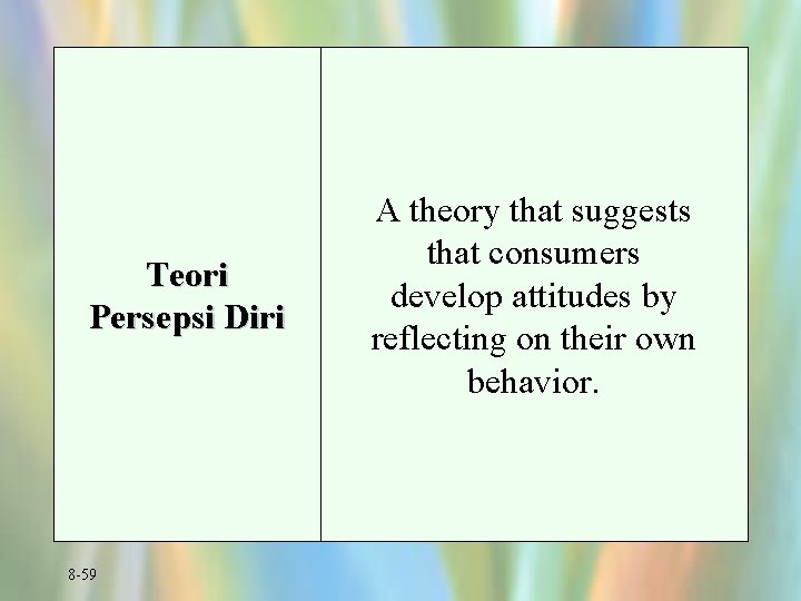 Teori Persepsi Diri 8 -59 A theory that suggests that consumers develop attitudes by